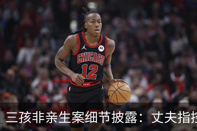 三孩非亲生案细节披露：丈夫指控妻子多段婚外情