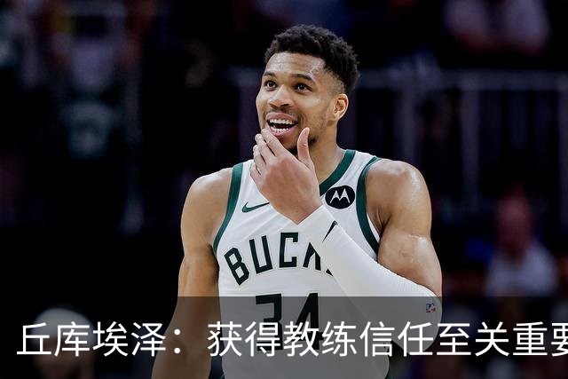 丘库埃泽：获得教练信任至关重要