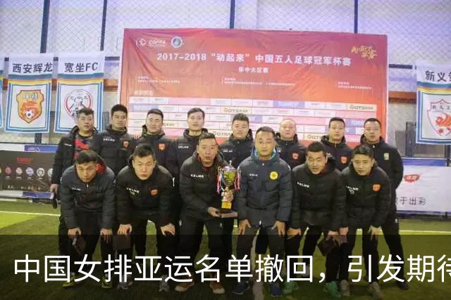 中国女排亚运名单撤回，引发期待与质疑