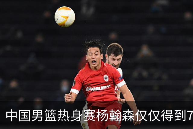 中国男篮热身赛杨翰森仅仅得到7分8篮板，到底是哪里出现了问题？