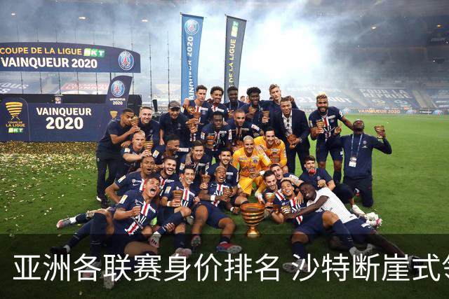 亚洲各联赛身价排名 沙特断崖式领先中超第六