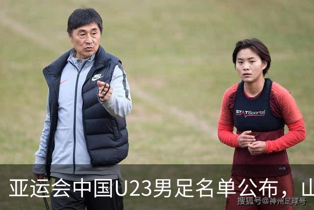 亚运会中国U23男足名单公布，山东泰山队五名球员入选