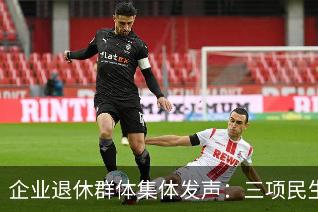 企业退休群体集体发声：三项民生务必落到实处