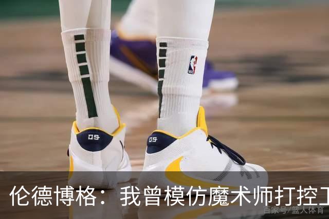 伦德博格：我曾模仿魔术师打控卫 在密歇根大学我就是3D球员