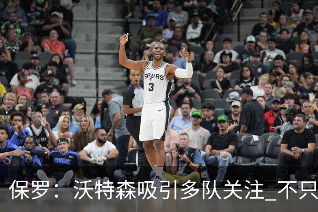 保罗：沃特森吸引多队关注 不只有骑士参与