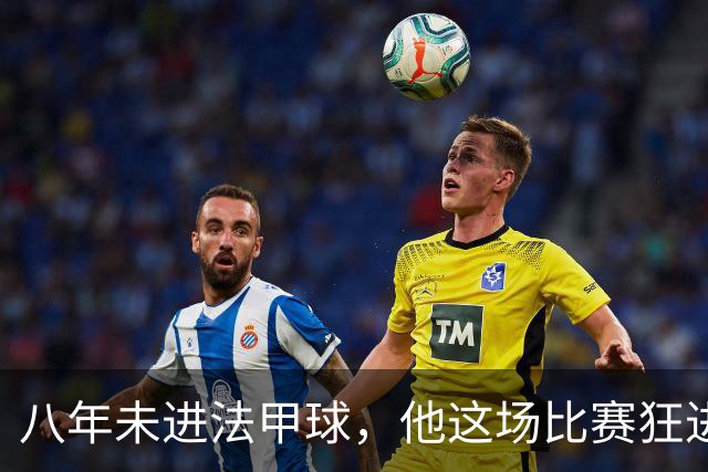 八年未进法甲球，他这场比赛狂进两球