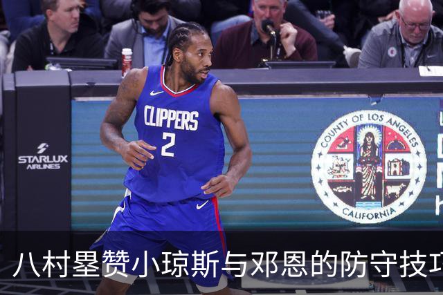 八村塁赞小琼斯与邓恩的防守技巧，渴望向他们学习