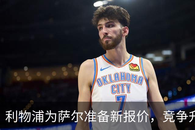 利物浦为萨尔准备新报价，竞争升级