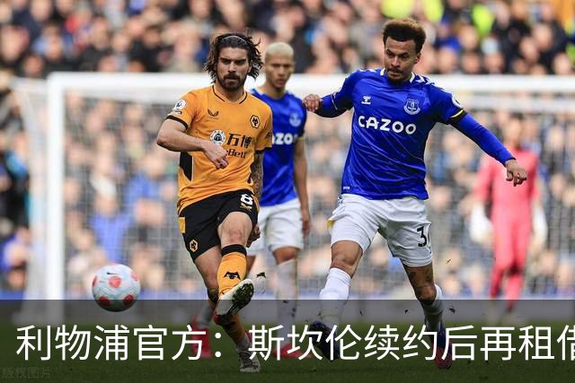 利物浦官方：斯坎伦续约后再租借回卡迪夫城