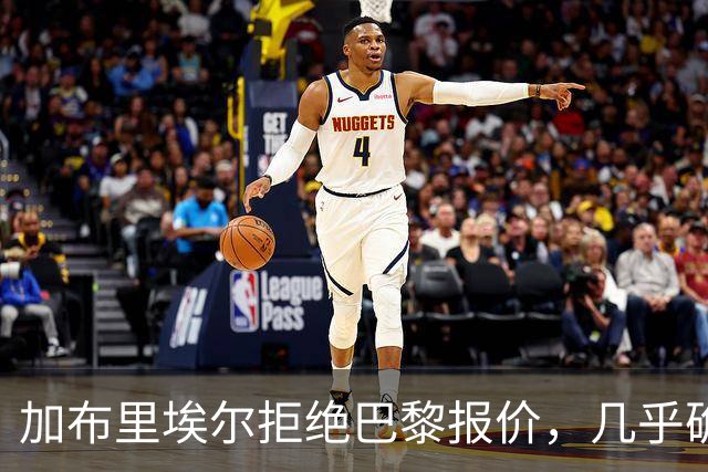 加布里埃尔拒绝巴黎报价，几乎确定加盟皇马