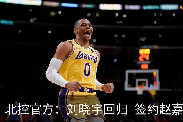 北控官方：刘晓宇回归 签约赵嘉义、续约张帆等人
