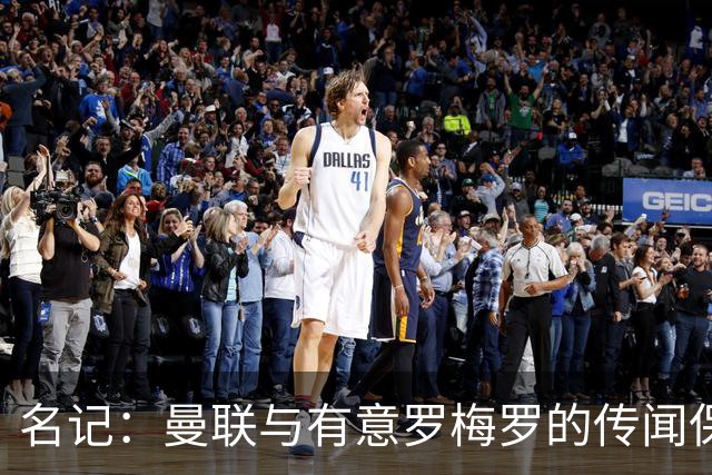 名记：曼联与有意罗梅罗的传闻保持距离，买中卫不是首要目标