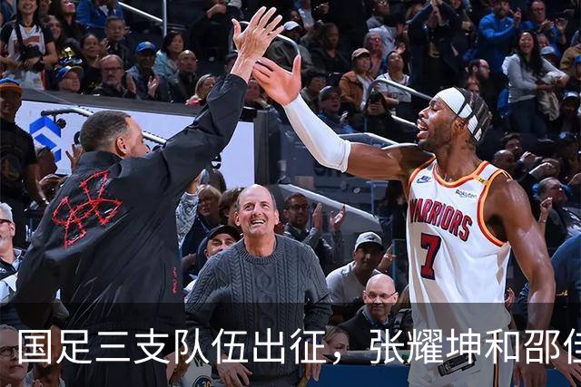 国足三支队伍出征，张耀坤和邵佳一各担重任