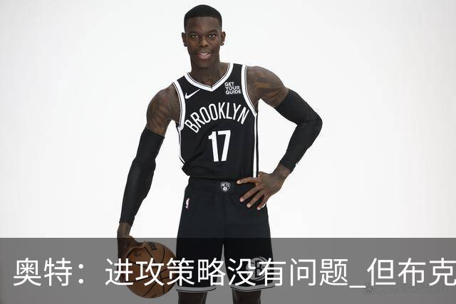 奥特：进攻策略没有问题 但布克过于依赖控球