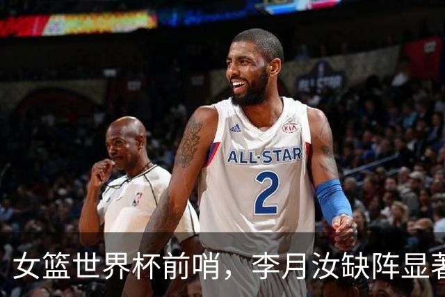 女篮世界杯前哨，李月汝缺阵显著影响，惨败引发担忧