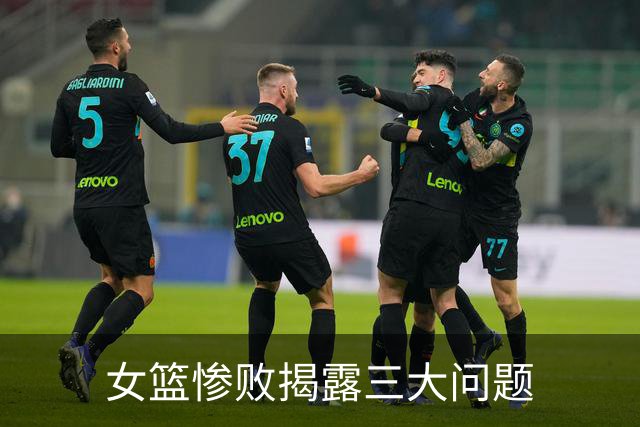 女篮惨败揭露三大问题