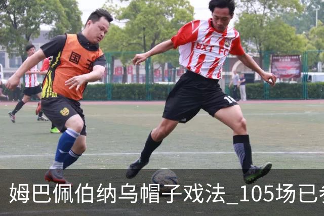 姆巴佩伯纳乌帽子戏法 105场已参与101球