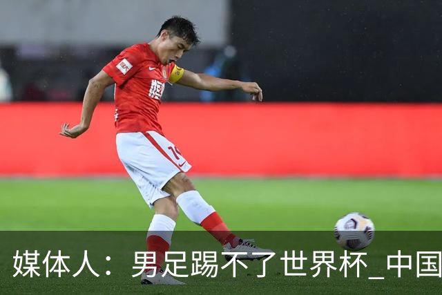 媒体人：男足踢不了世界杯 中国男篮也打不了世界杯了吗