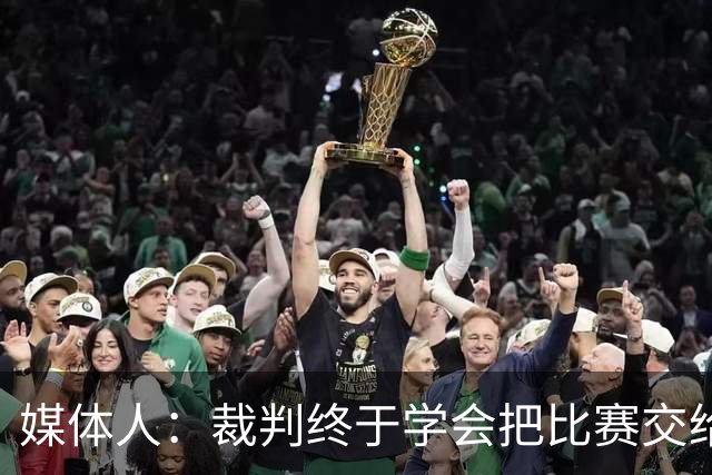 媒体人：裁判终于学会把比赛交给球员决定 不抢戏都当他们做善事