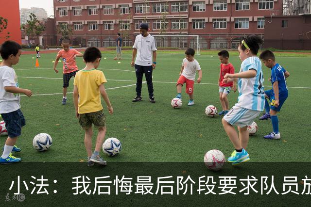 小法：我后悔最后阶段要求队员放慢节奏