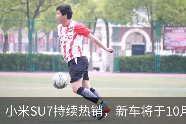 小米SU7持续热销，新车将于10月14日开售