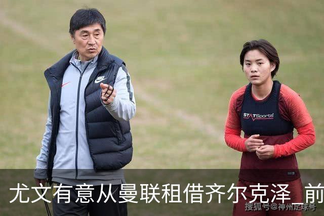 尤文有意从曼联租借齐尔克泽 前提条件是送走戴维