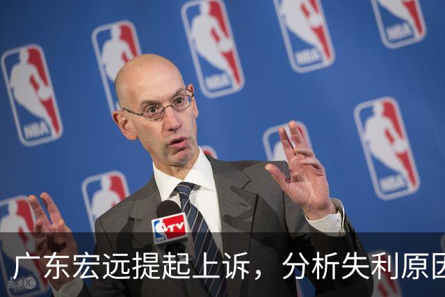 广东宏远提起上诉，分析失利原因并展望未来
