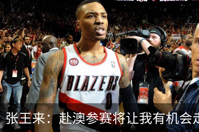 张王来：赴澳参赛将让我有机会走出舒适区 迎接职业生涯的新挑战