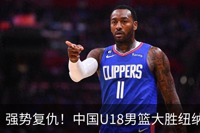 强势复仇！中国U18男篮大胜纽纳华丁闪电队 全力冲刺U18男篮亚洲杯