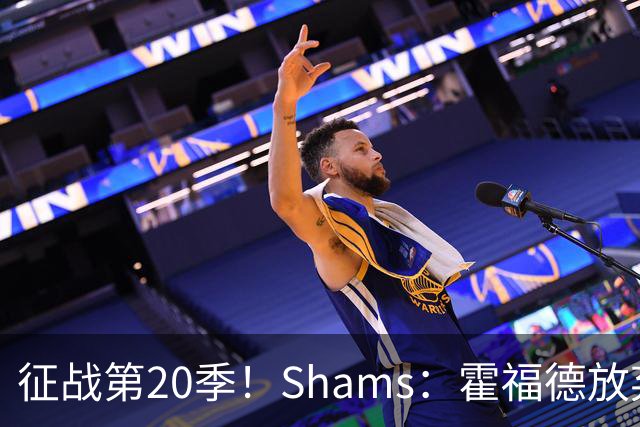 征战第20季！Shams：霍福德放弃球员选项 与勇士续签2年合同