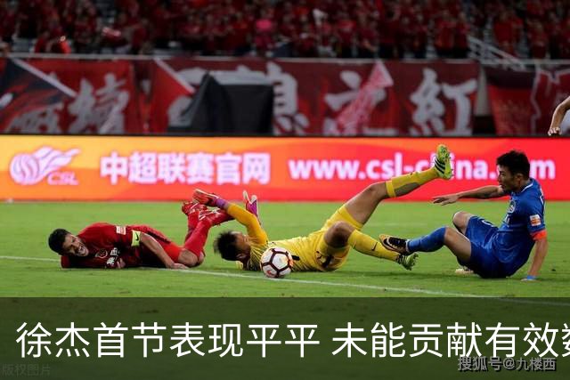 徐杰首节表现平平 未能贡献有效数据