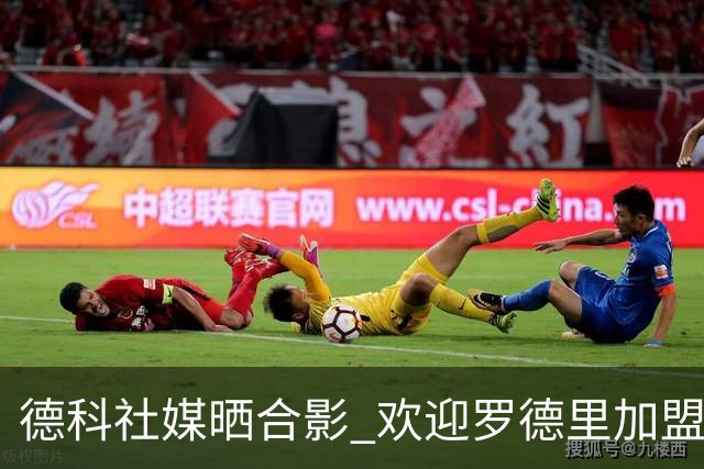 德科社媒晒合影 欢迎罗德里加盟