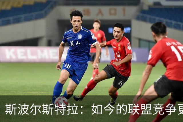 斯波尔斯特拉：如今的联盟竞争更为激烈，夺冠机会缩短