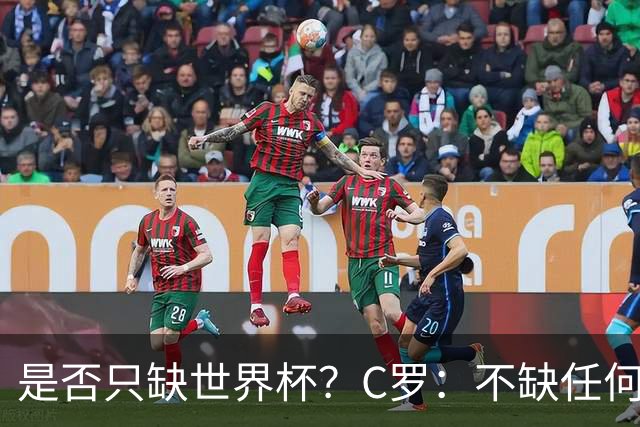 是否只缺世界杯？C罗：不缺任何东西 赢不会让我让更伟大反之亦然