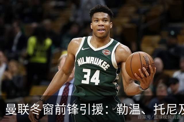 曼联冬窗前锋引援：勒温、托尼及马特塔成潜在目标