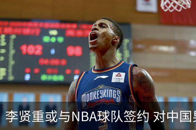 李贤重或与NBA球队签约 对中国男篮有何影响？