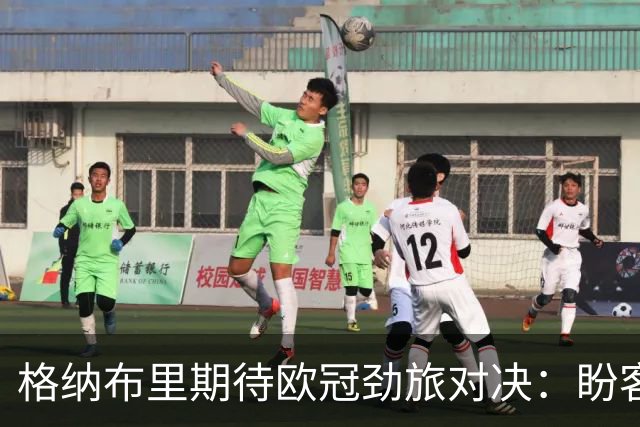 格纳布里期待欧冠劲旅对决：盼客战马竞与老特拉福德一战