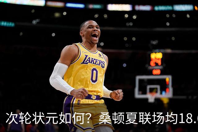 次轮状元如何？桑顿夏联场均18.6分4.6板4.4助2.6断 命中率39.1%