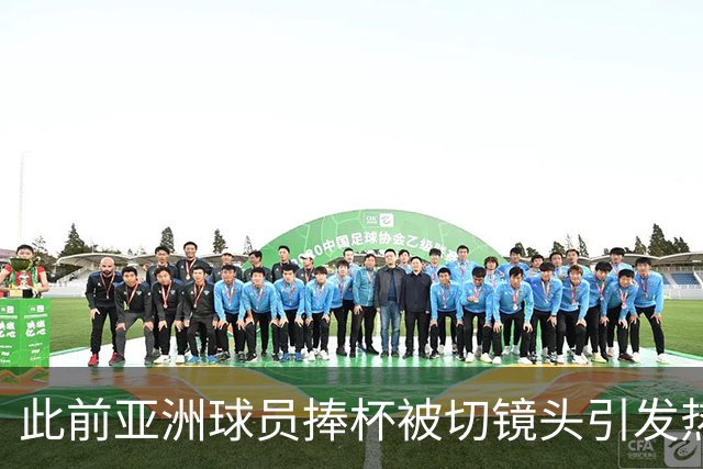 此前亚洲球员捧杯被切镜头引发热议！镰田大地捧杯，转播没切镜头