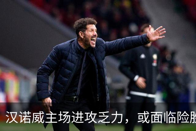 汉诺威主场进攻乏力，或面临险胜考验
