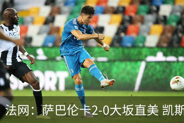 法网：萨巴伦卡2-0大坂直美 凯斯1-2斯内德无缘八强