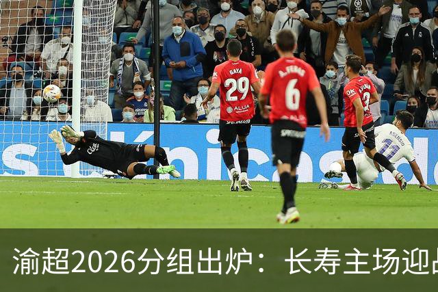 渝超2026分组出炉：长寿主场迎战武隆，卫冕队与九龙坡同组
