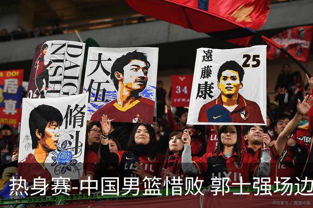 热身赛-中国男篮惜败 郭士强场边着急指导