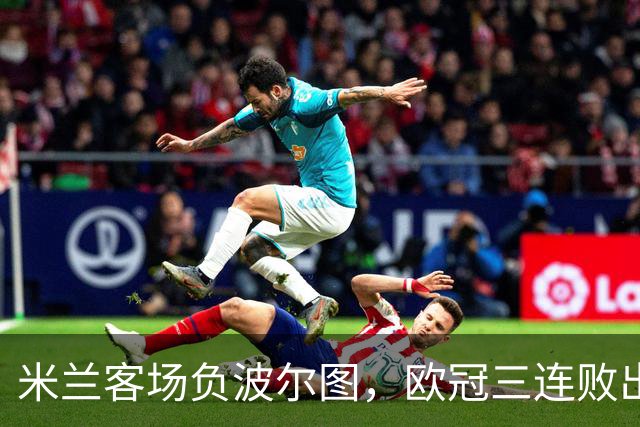 米兰客场负波尔图，欧冠三连败出线前景堪忧