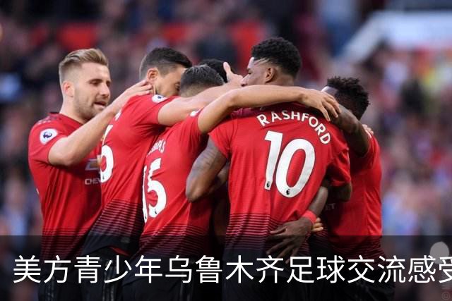 美方青少年乌鲁木齐足球交流感受多元与热情