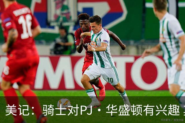 美记：骑士对PJ·华盛顿有兴趣 其攻防兼备特性是骑士所需要的