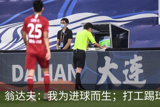 翁达夫：我为进球而生；打工踢球时根本不敢想参加世界杯、欧冠