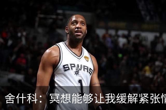 舍什科：冥想能够让我缓解紧张情绪 我在场上的优势是射门和速度
