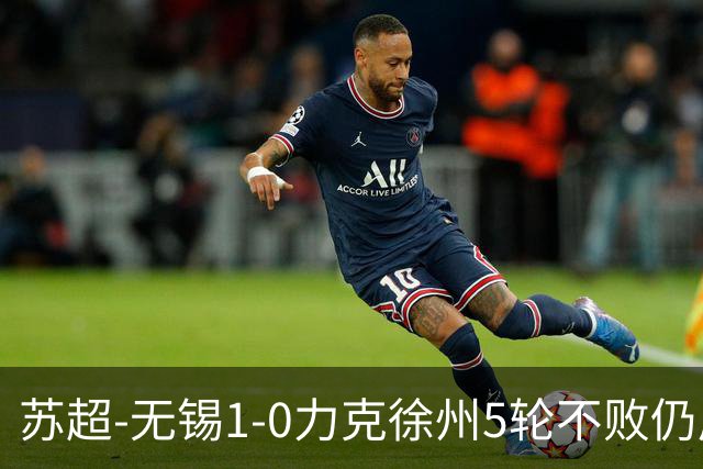 苏超-无锡1-0力克徐州5轮不败仍居第2 卢则灵制胜徐州近4轮仅1胜