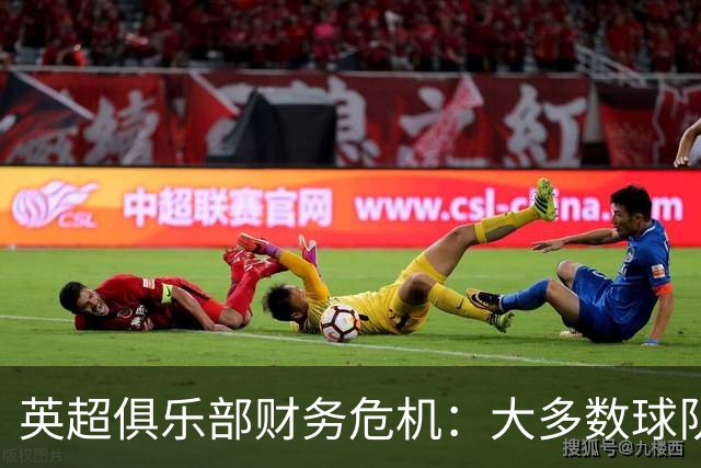 英超俱乐部财务危机：大多数球队亏损，急需改革